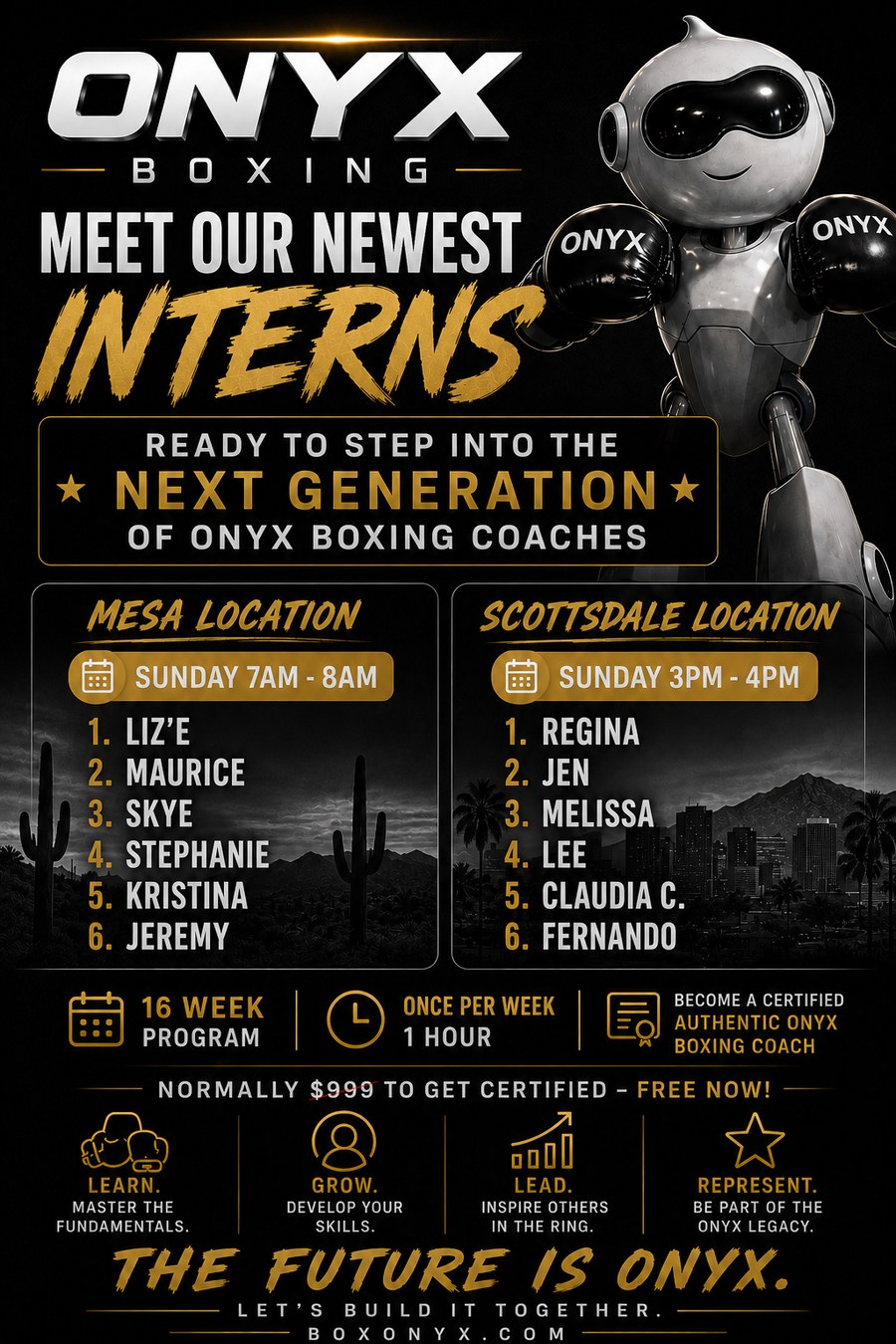 Onyx Boxing Internship Program flyer. Meet our newest interns. Mesa location, Sundays 7 to 8 AM: Liz'e, Maurice, Skye, Stephanie, Kristina, Jeremy. Scottsdale location, Sundays 3 to 4 PM: Regina, Jen, Melissa, Lee, Claudia C., Fernando. A 16-week program, once per week for one hour, to become a certified authentic Onyx Boxing coach. Normally $999, free now.